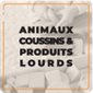 Animaux, coussins et produits lourds